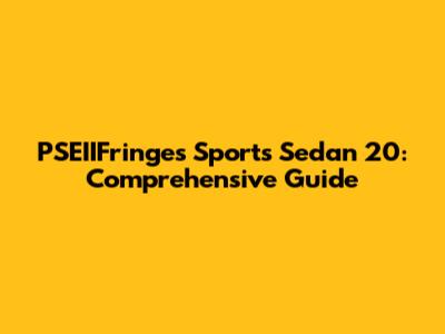 PSEIIFringes Sports Sedan 20: Comprehensive Guide
