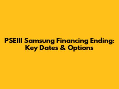 PSEIII Samsung Financing Ending: Key Dates & Options