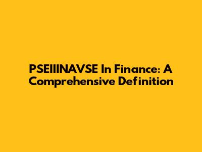 PSEIIINAVSE In Finance: A Comprehensive Definition
