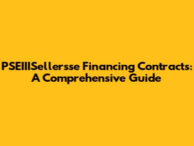 PSEIIISellersse Financing Contracts: A Comprehensive Guide
