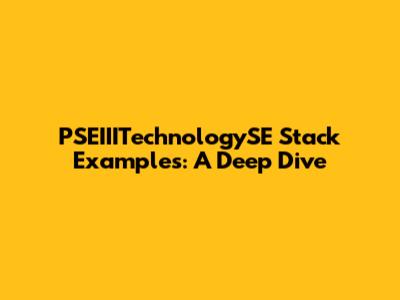 PSEIIITechnologySE Stack Examples: A Deep Dive