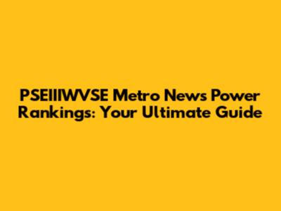 PSEIIIWVSE Metro News Power Rankings: Your Ultimate Guide