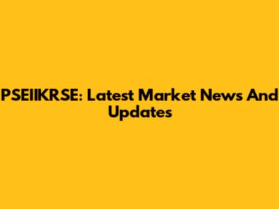 PSEIIKRSE: Latest Market News And Updates