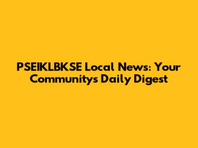 PSEIKLBKSE Local News: Your Community's Daily Digest