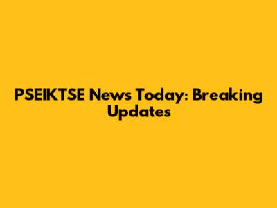 PSEIKTSE News Today: Breaking Updates