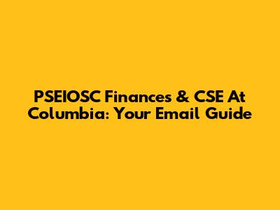 PSEIOSC Finances & CSE At Columbia: Your Email Guide