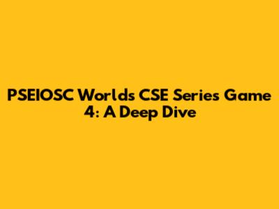 PSEIOSC World's CSE Series Game 4: A Deep Dive