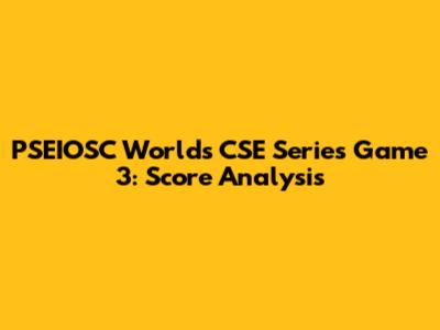 PSEIOSC Worlds CSE Series Game 3: Score Analysis