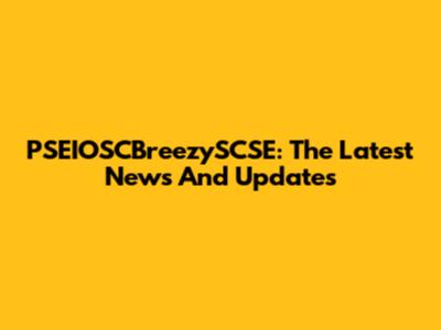 PSEIOSCBreezySCSE: The Latest News And Updates
