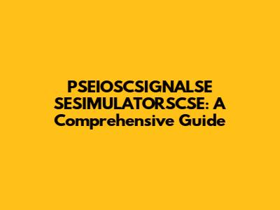 PSEIOSCSIGNALSE SESIMULATORSCSE: A Comprehensive Guide