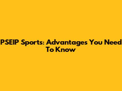 PSEIP Sports: Advantages You Need To Know