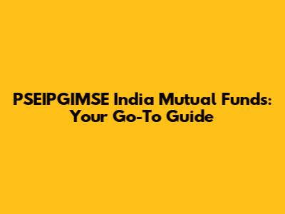 PSEIPGIMSE India Mutual Funds: Your Go-To Guide