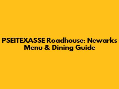 PSEITEXASSE Roadhouse: Newark's Menu & Dining Guide