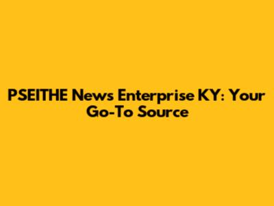 PSEITHE News Enterprise KY: Your Go-To Source