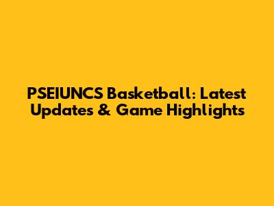 PSEIUNCS Basketball: Latest Updates & Game Highlights