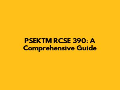 PSEKTM RCSE 390: A Comprehensive Guide