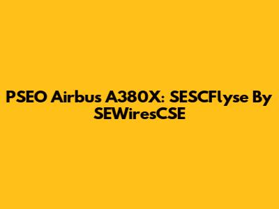 PSEO Airbus A380X: SESCFlyse By SEWiresCSE