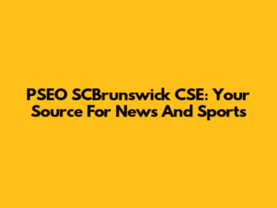 PSEO SCBrunswick CSE: Your Source For News And Sports