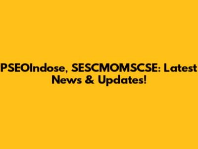 PSEOIndose, SESCMOMSCSE: Latest News & Updates!