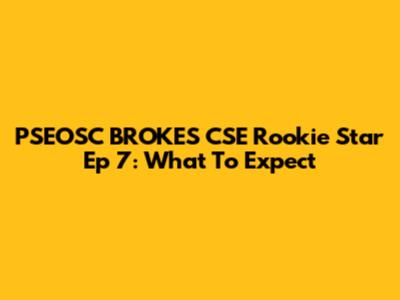 PSEOSC BROKES CSE Rookie Star Ep 7: What To Expect