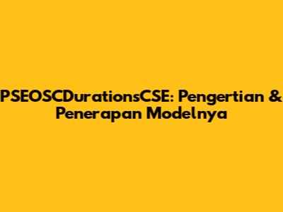 PSEOSCDurationsCSE: Pengertian & Penerapan Modelnya