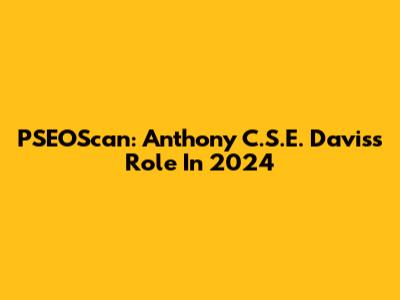 PSEOScan: Anthony C.S.E. Davis's Role In 2024