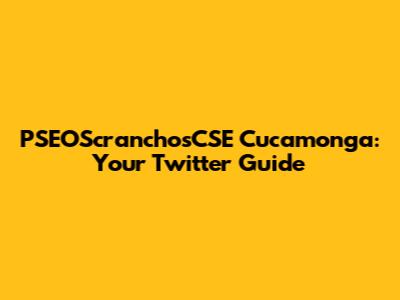 PSEOScranchosCSE Cucamonga: Your Twitter Guide