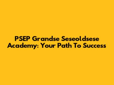 PSEP Grandse Seseoldsese Academy: Your Path To Success