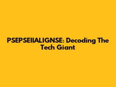 PSEPSEIIALIGNSE: Decoding The Tech Giant