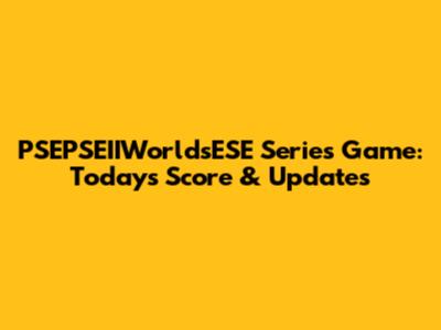 PSEPSEIIWorldsESE Series Game: Today's Score & Updates