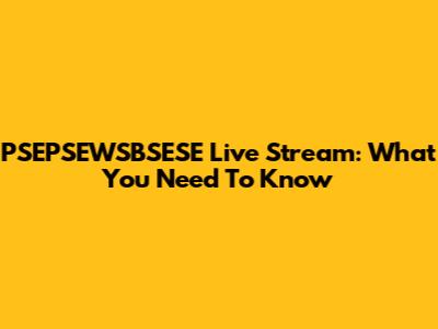 PSEPSEWSBSESE Live Stream: What You Need To Know