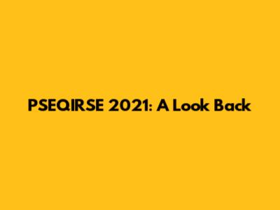 PSEQIRSE 2021: A Look Back