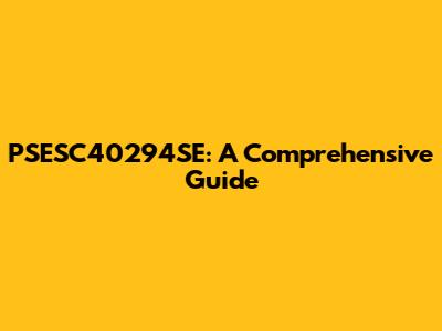 PSESC40294SE: A Comprehensive Guide