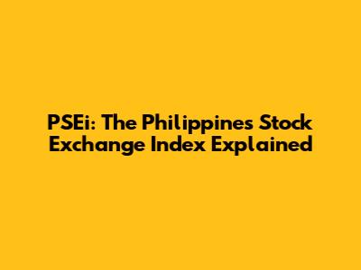 PSEi: The Philippines Stock Exchange Index Explained