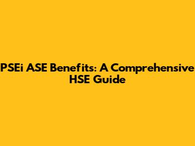 PSEi ASE Benefits: A Comprehensive HSE Guide