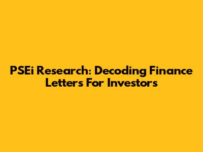 PSEi Research: Decoding Finance Letters For Investors