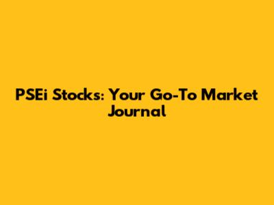 PSEi Stocks: Your Go-To Market Journal