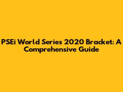 PSEi World Series 2020 Bracket: A Comprehensive Guide