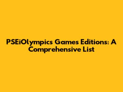 PSEiOlympics Games Editions: A Comprehensive List