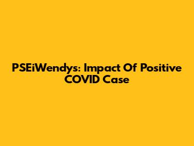 PSEiWendy's: Impact Of Positive COVID Case