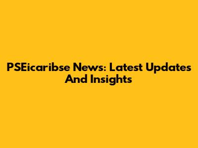 PSEicaribse News: Latest Updates And Insights