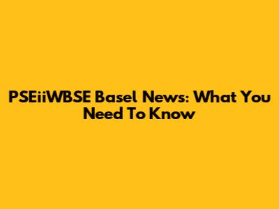 PSEiiWBSE Basel News: What You Need To Know