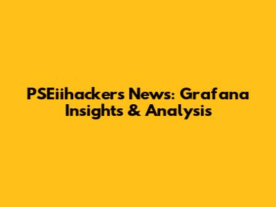 PSEiihackers News: Grafana Insights & Analysis