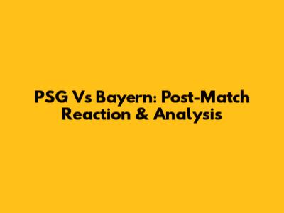 PSG Vs Bayern: Post-Match Reaction & Analysis