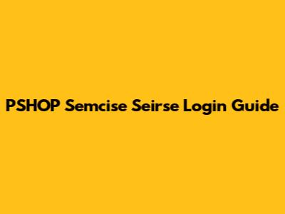 PSHOP Semcise Seirse Login Guide