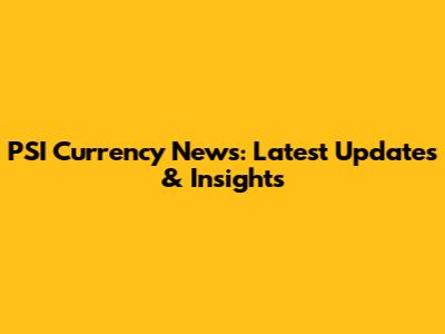 PSI Currency News: Latest Updates & Insights