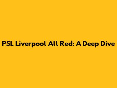 PSL Liverpool All Red: A Deep Dive