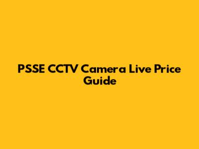 PSSE CCTV Camera Live Price Guide