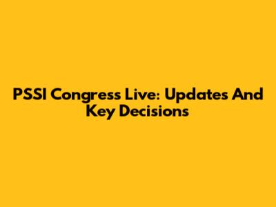 PSSI Congress Live: Updates And Key Decisions
