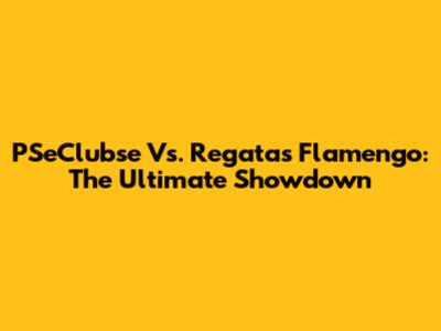 PSeClubse Vs. Regatas Flamengo: The Ultimate Showdown
